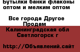 Бутылки,банки,флаконы,оптом и мелким оптом. - Все города Другое » Продам   . Калининградская обл.,Светлогорск г.